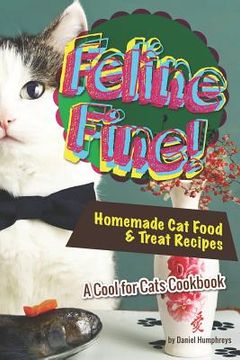 portada Feline Fine!: Homemade Cat Food & Treat Recipes - A Cool for Cats Cookbook (in English)