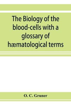 portada The biology of the blood-cells with a glossary of hæmatological terms: for the use of practitioners of medicine (en Inglés)