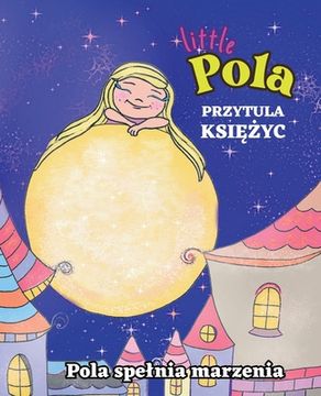 portada Pola Przytula Księżyc: Prawo Przyciągania, Manifestacja, Rymowanka do Snu dla Dzieci (en Polaco)