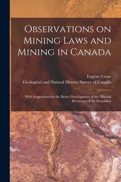 portada Observations on Mining Laws and Mining in Canada [microform]: With Suggestions for the Better Development of the Mineral Resources of the Dominion (en Inglés)