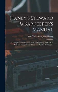 portada Haney's Steward & Barkeeper's Manual: A Complete and Practical Guide for Preparing All Kinds of Plain and Fancy Mixed Drinks and Popular Beverages .. (in English)