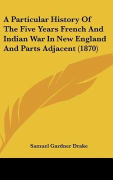 portada a particular history of the five years french and indian war in new england and parts adjacent (1870) (en Inglés)