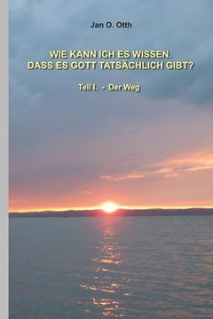 portada Wie kann ich wissen, dass es Gott tatsächlich gibt?: Teil I. - Der Weg (in German)