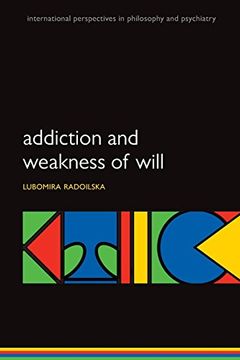 portada Addiction and Weakness of Will (International Perspectives in Philosophy and Psychiatry) (International Perspectives in Philosophy & Psychiatry) (en Inglés)
