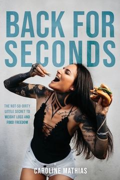 portada Back For Seconds: The Not-so-Dirty Little Secret to Weight Loss and Food Freedom (en Inglés)