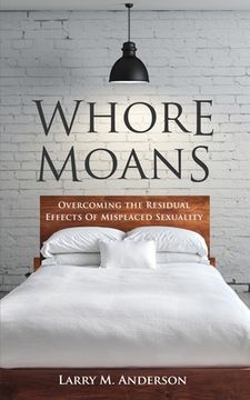 portada Whore Moans: Overcoming the Residual Effects of Misplaced Sexuality (en Inglés)