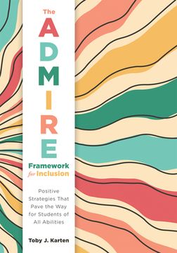 portada The Admire Framework for Inclusion: Positive Strategies That Pave the Way for Students of All Abilities (Best Practices for Cultivating a Supportive C (en Inglés)