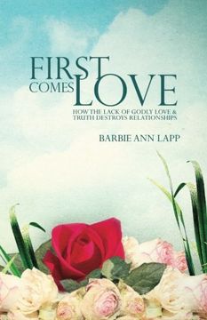 portada First Comes Love: How the Lack of Godly Love and Truth Destroys Relationships