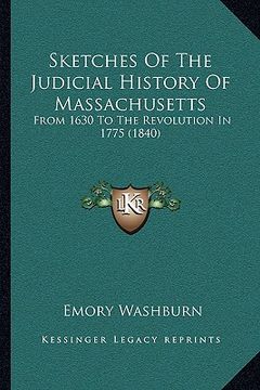 portada sketches of the judicial history of massachusetts: from 1630 to the revolution in 1775 (1840) (en Inglés)