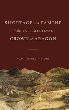 portada Shortage and Famine in the Late Medieval Crown of Aragon (Iberian Encounter and Exchange, 475–1755) (en Inglés)