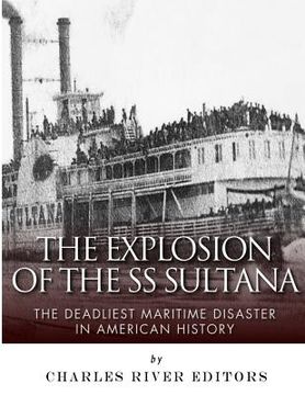 portada The Explosion of the SS Sultana: The Deadliest Maritime Disaster in American History (en Inglés)