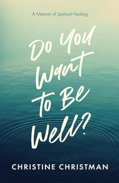 portada Do You Want to Be Well? A Memoir of Spiritual Healing (en Inglés)
