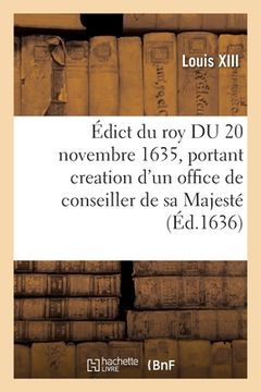 portada Édict Du Roy Du 20 Novembre 1635, Portant Creation d'Un Office de Conseiller de Sa Majesté: Et Tresorier General Des Finances Et Garde-Seels En Chacun (en Francés)