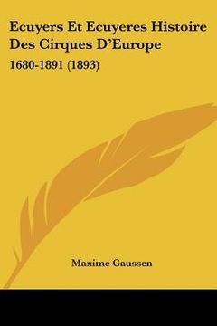 portada Ecuyers Et Ecuyeres Histoire Des Cirques D'Europe: 1680-1891 (1893) (en Francés)