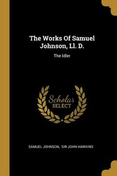 portada The Works Of Samuel Johnson, Ll. D.: The Idler (en Inglés)