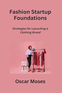portada Fashion Startup Foundations: Strategies for Launching a Clothing Brand (en Inglés)