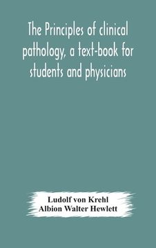 portada The principles of clinical pathology, a text-book for students and physicians