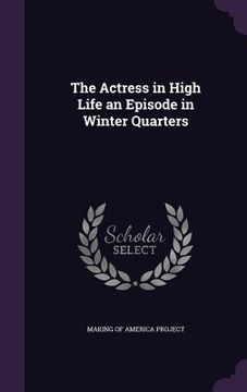 portada The Actress in High Life an Episode in Winter Quarters (en Inglés)