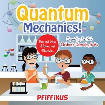 portada Quantum Mechanics! The How's and Why's of Atoms and Molecules - Chemistry for Kids - Children's Chemistry Books (en Inglés)