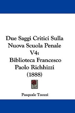 portada due saggi critici sulla nuova scuola penale v4: biblioteca francesco paolo richhizzi (1888)