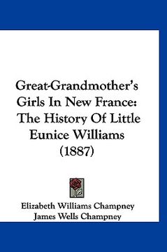 portada great-grandmother's girls in new france: the history of little eunice williams (1887) (in English)