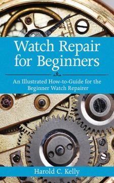 portada Watch Repair for Beginners: An Illustrated How-To Guide for the Beginner Watch Repairer (en Inglés)
