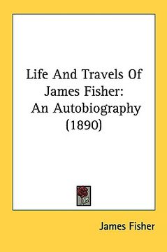 portada life and travels of james fisher: an autobiography (1890) (in English)