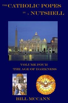 portada The Catholic Popes in a Nutshell: Volume 4: The Age of Darkness (en Inglés)