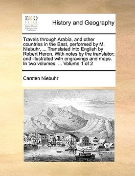 portada travels through arabia, and other countries in the east, performed by m. niebuhr, ... translated into english by robert heron. with notes by the trans (in English)