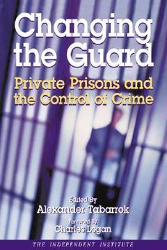 portada changing the guard: private prisons and the control of crime (in English)