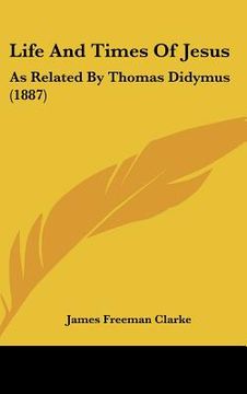portada life and times of jesus: as related by thomas didymus (1887) (en Inglés)