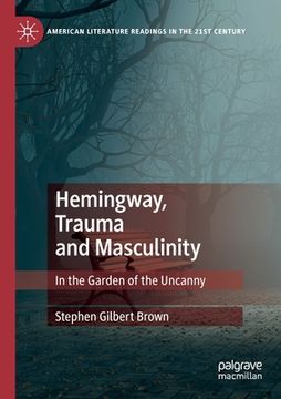 portada Hemingway, Trauma and Masculinity: In the Garden of the Uncanny (en Inglés)