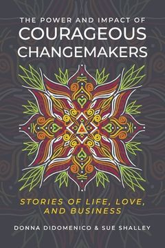 portada The Power and Impact of Courageous Changemakers: Stories of Life, Love, and Business (en Inglés)