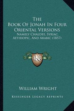 portada the book of jonah in four oriental versions: namely chaldee, syriac, aethiopic, and arabic (1857) (en Inglés)