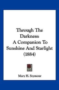 portada through the darkness: a companion to sunshine and starlight (1884) (en Inglés)