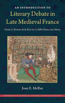 portada An Introduction to Literary Debate in Late Medieval France: From Le Roman de la Rose to La Belle Dame sans Mercy (en Inglés)