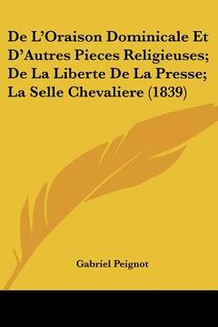 portada De L'Oraison Dominicale Et D'Autres Pieces Religieuses; De La Liberte De La Presse; La Selle Chevaliere (1839) (en Francés)
