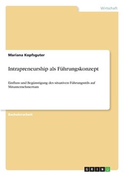portada Intrapreneurship als Führungskonzept: Einfluss und Begünstigung des situativen Führungsstils auf Mitunternehmertum (in German)