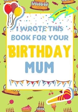 portada I Wrote This Book For Your Birthday Mum: The Perfect Birthday Gift For Kids to Create Their Very Own Book For Mum