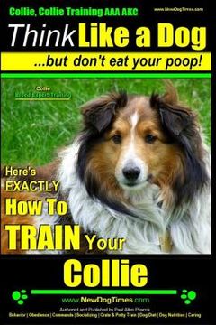 portada Collie, Collie Training AAA AKC Think Like a Dog But Don't Eat Your Poop! Collie Breed Expert Training: Here's EXACTLY How To TRAIN Your COLLIE (en Inglés)