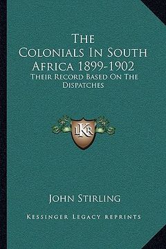 portada the colonials in south africa 1899-1902: their record based on the dispatches (en Inglés)