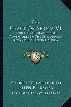 portada the heart of africa v1: three years travels and adventures in the unexplored regions of central africa