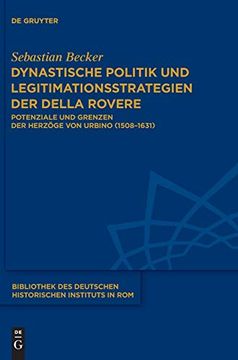 portada Dynastische Politik und Legitimationsstrategien der Della Rovere: Potenziale und Grenzen der Herzoge von Urbino, 1508 - 1631 (en Alemán)