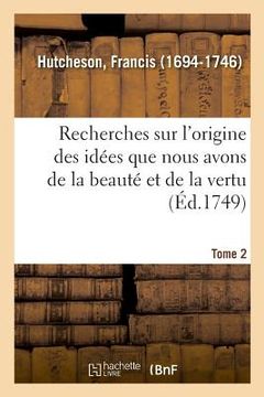portada Recherches Sur l'Origine Des Idées Que Nous Avons de la Beauté Et de la Vertu. Tome 2 (en Francés)