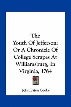portada the youth of jefferson: or a chronicle of college scrapes at williamsburg, in virginia, 1764 (en Inglés)