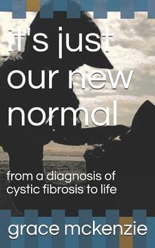 portada it's just our new normal: from a diagnosis of cystic fibrosis to life (en Inglés)
