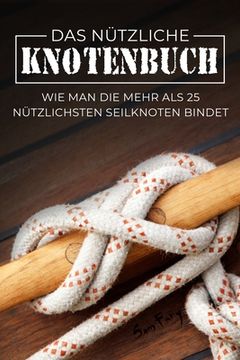 portada Das Nützliche Knotenbuch: Wie man die mehr als 25 nützlichsten Seilknoten bindet (en Alemán)