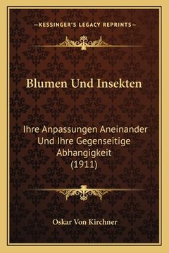 portada Blumen Und Insekten: Ihre Anpassungen Aneinander Und Ihre Gegenseitige Abhangigkeit (1911) (en Alemán)