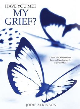 portada Have you met my grief?: Life in The Aftermath of Loss and Navigating A New Normal