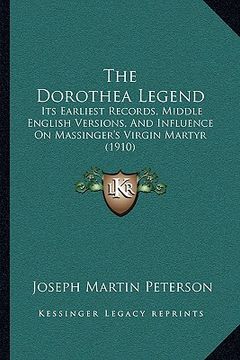 portada the dorothea legend the dorothea legend: its earliest records, middle english versions, and influenceits earliest records, middle english versions, an (en Inglés)